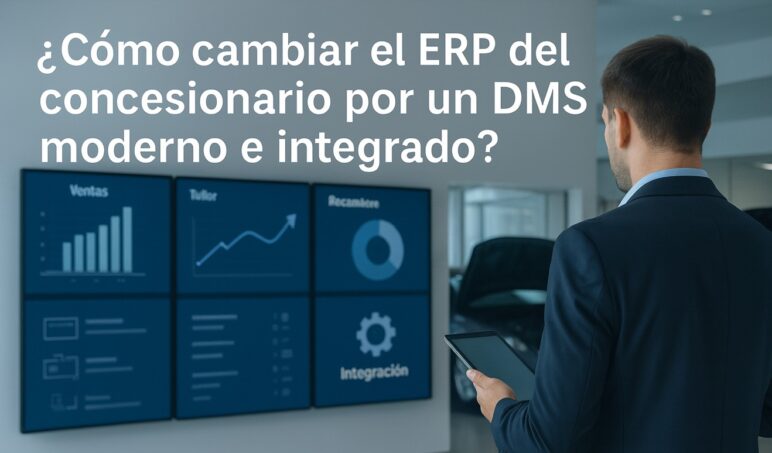 ¿Cómo cambiar el ERP deun concesionario por un DMS moderno e integrado?